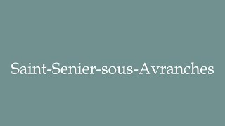 How to Pronounce SaintSeniersousAvranches Correctly in French [upl. by Naarah497]