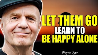 LET THEM GO AND LEARN TO BE HAPPY ALONE  Motivational Speech  Dr Wayne Dyer [upl. by Mallin]