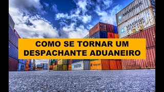 COMO SE TORNAR DESPACHANTE ADUANEIRO [upl. by Lletram]