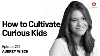 Audrey Wisch — How to Cultivate Curious Kids  Episode 226 [upl. by Kettie]