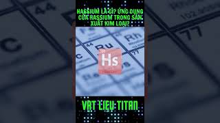 Hassium là gì Ứng dụng của Hassium trong sản xuất kim loại [upl. by Isteb956]