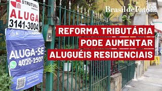 A reforma tributária pode aumentar o valor dos aluguéis residenciais [upl. by Krein]