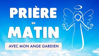 🙏 PRIÈRE du MATIN quotidienne 🙏 ANGE GARDIEN protège ma journée [upl. by Ertnom]