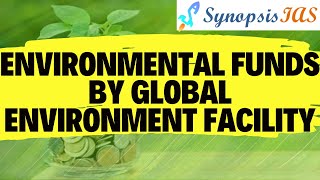 Environmental Funds by Global Environment Facility UPSC IAS [upl. by Aratas428]