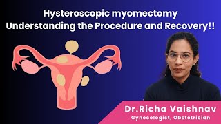 Hysteroscopic myomectomy  Understanding the Procedure and Recovery  Dr Richa Vaishnav [upl. by Lefton]