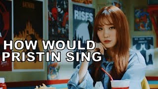 How would PRISTIN Sing  WEKI MEKI I Dont Like Your Girlfriend [upl. by Kellen]