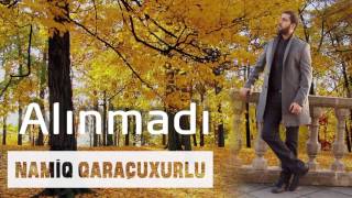 Namiq Qaraçuxurlu  Alınmadı [upl. by Alikam265]