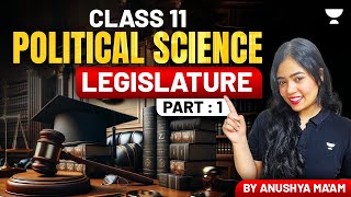 Legislature  Full Chapter  Class 11 Political Science  Part 1  Anushya Maam [upl. by Yeoz]