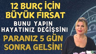 12 BURÇ İÇİN BÜYÜK FIRSAT BUNU YAPIN HAYATINIZ DEĞİŞSİN 5 GÜNDE PARANIZ GELSİN [upl. by Eelegna]