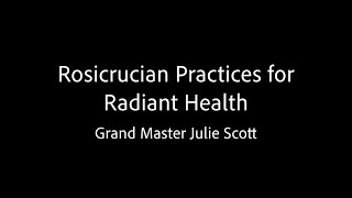 Rosicrucian Practices for Radiant Health  Grand Master Julie Scott [upl. by Berke]