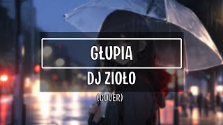 DJ Zioło  Głupia Cover [upl. by Sucramaj523]