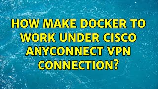 How make docker to work under Cisco AnyConnect VPN connection [upl. by Aztiray]