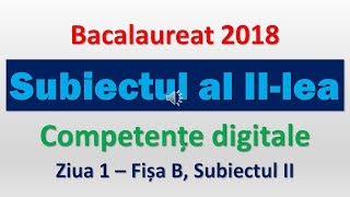 Subiectul al IIlea  Competente digitale 2018  Ziua 1 subiectul II [upl. by Namreg]