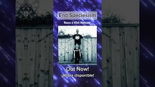 End Speciesism  New Single Out Now [upl. by Semaj]