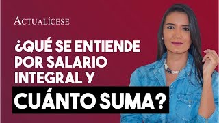 Salario integral ¿en qué consiste y cuánto suma [upl. by Vick579]