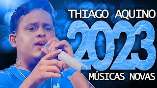 THIAGO AQUINO 2023  15 MÚSICA NOVAS  CD NOVO  REPERTÓRIO ATUALIZADO [upl. by Klecka954]