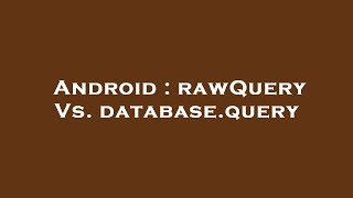 Android  rawQuery Vs databasequery [upl. by Loveridge131]