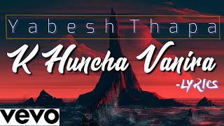 K Huncha Bhanera ftYabesh ThapaLyrics Video [upl. by Neo75]