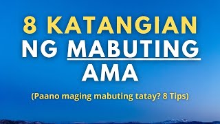 8 Katangian na Dapat Taglayin ng Isang Ama Paano maging mabuting ama 8 Tips [upl. by Yhpos925]