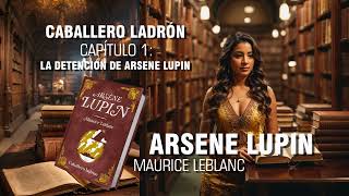 📗🎧 AudioLibro Arsene Lupin Caballero Ladrón📘 Cap1 La Detención de Arsene Lupin ✒ Maurice Leblanc [upl. by Asert]