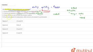 Which of the following statements are correct I Introns are present in mRNA and exons are present [upl. by Trammel]