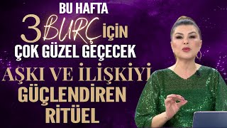 3 BURÇ İÇİN GÜZEL BİR HAFTA AŞKI VE İLİŞKİYİ GÜÇLENDİREN RİTÜEL [upl. by Nerty]