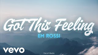 Em Rossi  Got this feeling Lyrics [upl. by Brittne39]