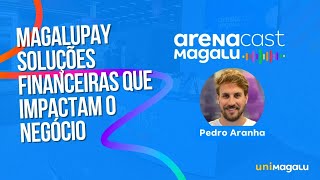 MagaluPay Soluções Financeiras que Impactam o Negócio  Pedro Aranha [upl. by Gnilyam152]