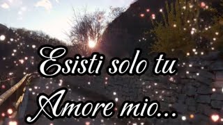 Esisti solo tu Amore mio… [upl. by Nodab785]