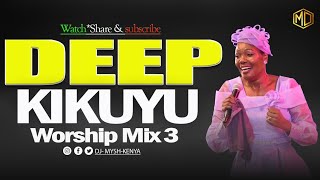 DEEP KIKUYU WORSHIP SONGS FOR PRAYERS MIX 3 2023  DJ MYSH 50Min Pure Kikuyu Worship Mix [upl. by Notfilc]