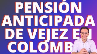 🔴PENSIÓN ANTICIPADA DE VEJEZ EN LA REFORMA PENSIONAL DE COLOMBIA🔴 [upl. by Giovanni506]