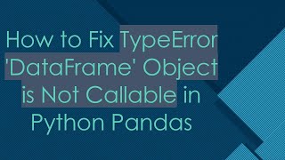 How to Fix TypeError DataFrame Object is Not Callable in Python Pandas [upl. by Nisbet]