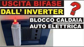 USCITA BIFASE DALLINVERTER  BLOCCO CALDAIA E AUTO ELETTRICA [upl. by Enohs86]