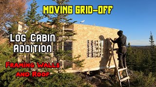 Moving OffGrid  Log Cabin Addition  Framing Walls and Roof [upl. by Zebaj187]