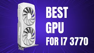 Best GPU for i7 3770 in 2024  Best GPU for i7 3rd Gen [upl. by Danielle]