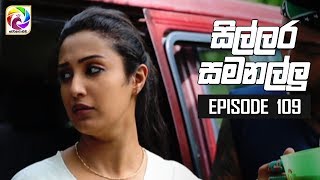 Sillara Samanallu Episode 109  quot සිල්ලර සමනල්ලු quot  සතියේ දිනවල රාත්‍රී 730 ට [upl. by Ennirok737]