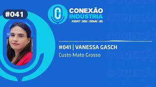 41 Conexão Indústria  Custo Mato Grosso  Vanessa Gasch [upl. by Alejandro]