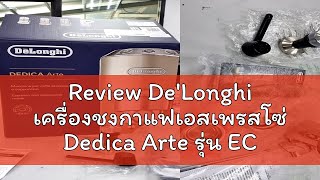 Review DeLonghi เครื่องชงกาแฟเอสเพรสโซ่ Dedica Arte รุ่น EC885 สีเงิน และ สีเบจ [upl. by Okimuk]