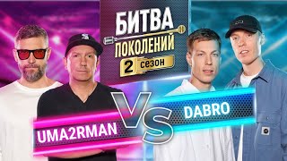 UMA2RMAN vs DABRO  БИТВА ПОКОЛЕНИЙ  2 СЕЗОН  10 ВЫПУСК [upl. by Markiv]