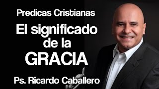 Predicas Cristianas  ¿Cúal es la Gracia  Pastor Ricardo Caballero [upl. by Enilrem]