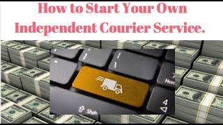 How to Start Your Own Independent Courier Service Today All the Basics [upl. by Palocz]