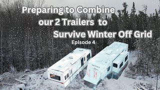 OFF GRID WINTER PREP  EP 4  Preparing to Combine our 2 Trailers so we can Survive the Winter [upl. by Ayomat]