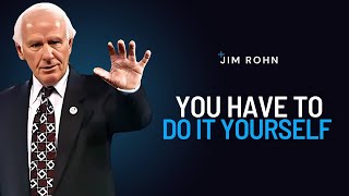 You Have To Do It Yourself  Jim Rohn Powerful Motivational Speech [upl. by Ikaz486]