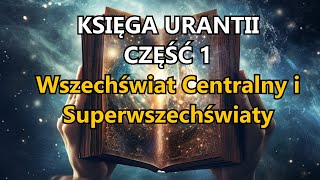 KSIĘGA URANTII  CZ 1  Wszechświat Centralny i Superwszechświaty  AUDIOBOOK  POLSKI LEKTOR [upl. by Hamner]