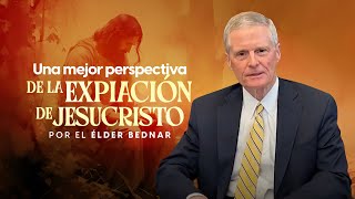 Una mejor perspectiva de la Expiación de Jesucristo por el Élder Bednar [upl. by Omlesna]