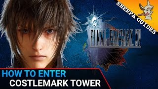 How to Enter Costlemark Tower  Final Fantasy 15  Tomb of the Tall [upl. by Brnaby]