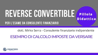 Esame Consulente Finanziario  Titoli Reverse Convertible esempio di calcolo imposte da versare [upl. by Tess501]