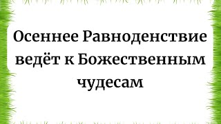 Осеннее Равноденствие ведёт к Божественным чудесам [upl. by Ameehs800]