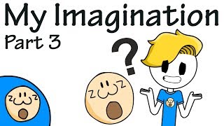 My Imagination Part 3 [upl. by Nordgren367]