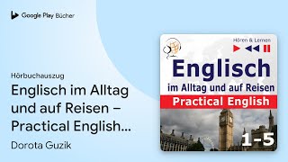 „Englisch im Alltag und auf Reisen – Practical…“ von Dorota Guzik · Hörbuchauszug [upl. by Tattan]